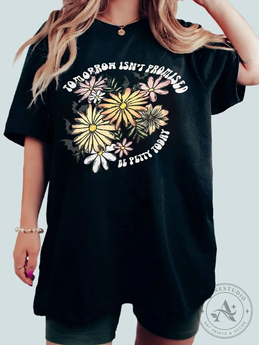 Tomorrow Isn't Promised Be Petty Today Floral Graphic T-Shirt
